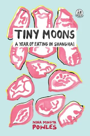 Tiny Moons: A Year of Eating in Shanghai